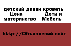 детский диван кровать  › Цена ­ 3 500 -  Дети и материнство » Мебель   